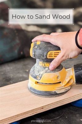 How to Sand Wood for Painting: A Comprehensive Guide with Insightful Tips